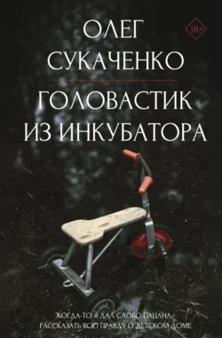 Головастик из инкубатора. Когда-то я дал слово пацана: рассказать всю правду о детском доме, Олег Сукаченко