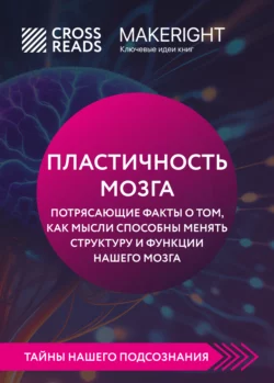 Саммари книги «Пластичность мозга. Потрясающие факты о том, как мысли способны менять структуру и функции нашего мозга», Коллектив авторов