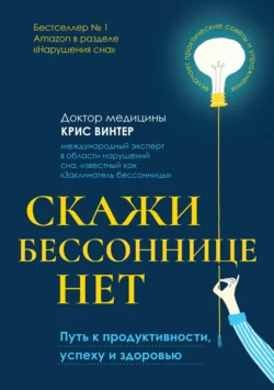 Скажи бессоннице нет. Путь к продуктивности, успеху и здоровью, Крис Винтер