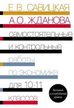 Самостоятельные и контрольные работы по экономике. Базовый и углублённый уровни. Пособие для 10–11 классов общеобразовательных организаций, Ольга Жданова