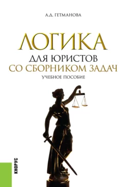 Логика для юристов. Со сборником задач. (Бакалавриат  Магистратура  Специалитет). Учебное пособие. Александра Гетманова