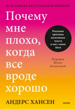 Почему мне плохо, когда все вроде хорошо. Реальные причины негативных чувств и как с ними быть, Андерс Хансен