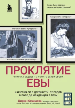 Проклятие Евы. Как рожали в древности: от родов в поле до младенцев в печи Диана Юмакаева