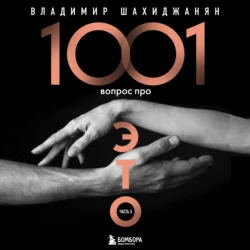 1001 вопрос про ЭТО. Часть 3, Владимир Шахиджанян