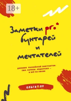 Заметки pro* бунтарей и мечтателей. Дневник российской эмигрантки: США, Карибы, Андалусия – и всё по любви, Ольга Лу