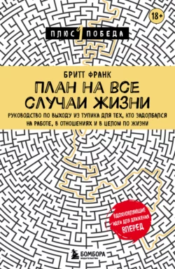 План на все случаи жизни. Руководство по выходу из тупика для тех, кто задолбался на работе, в отношениях и в целом по жизни, Бритт Франк