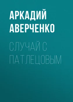 Случай с Патлецовым, Аркадий Аверченко