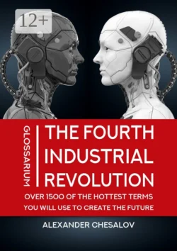 The fourth industrial revolution glossarium: over 1500 of the hottest terms you will use to create the future Alexander Chesalov