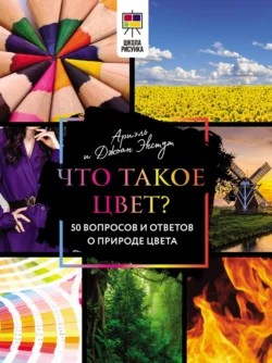 Что такое цвет? 50 вопросов и ответов о природе цвета, Ариэль Экстут