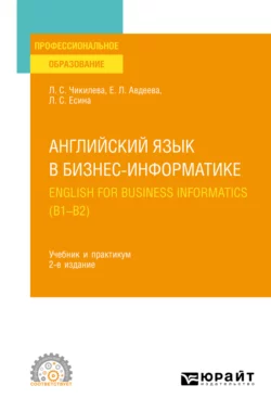 Английский язык в бизнес-информатике. English for Business Informatics (B1-B2) 2-е изд., пер. и доп. Учебник и практикум для СПО, Людмила Чикилева