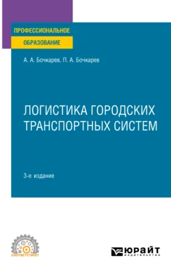 Логистика городских транспортных систем 3-е изд., пер. и доп. Учебное пособие для СПО, Андрей Бочкарев