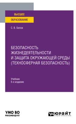 Безопасность жизнедеятельности и защита окружающей среды (техносферная безопасность) 6-е изд., пер. и доп. Учебник для вузов, Сергей Белов