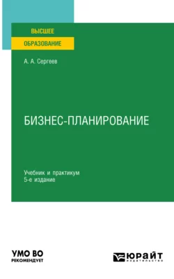 Бизнес-планирование 5-е изд., испр. и доп. Учебник и практикум для вузов, Александр Сергеев