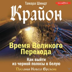 Крайон. Время Великого Перехода. Как выйти из черной полосы в белую, Тамара Шмидт