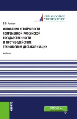 Основания устойчивости современной российской государственности и противодействие технологиям дестабилизации. (Магистратура). Учебник. Виталий Кафтан