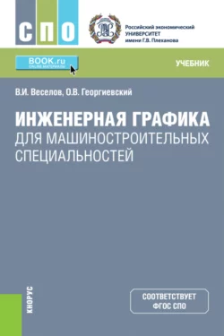 Инженерная графика для машиностроительных специальностей. (СПО). Учебник. Владимир Веселов и Олег Георгиевский