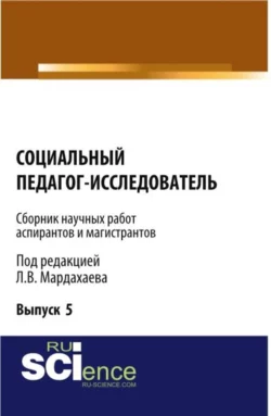 Социальный педагог – исследователь ( Выпуск 5). (Бакалавриат, Магистратура). Сборник материалов., Лев Мардахаев