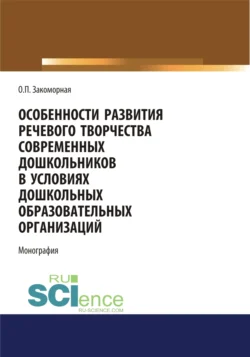 Особенности развития речевого творчества современных дошкольников в условиях дошкольных образовательных организаций. (Аспирантура, Бакалавриат, Магистратура). Монография., Олеся Закоморная