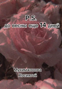 P.S. до весны ещё 14 дней, Мукимжонова Хосиятой