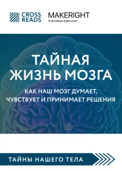 Саммари книги «Тайная жизнь мозга. Как наш мозг думает, чувствует и принимает решения», Коллектив авторов