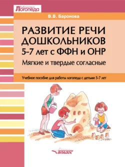 Развитие речи дошкольников 5–7 лет с ФФН и ОНР. Мягкие и твердые согласные, Вероника Баронова