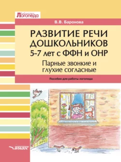 Развитие речи дошкольников 5–7 лет с ФФН и ОНР. Парные звонкие и глухие согласные, Вероника Баронова