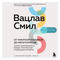 От микроорганизмов до мегаполисов. Поиск компромисса между прогрессом и будущим планеты Вацлав Смил