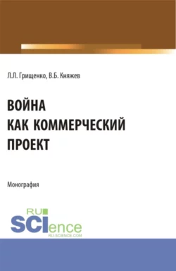 Война как коммерческий проект. (Аспирантура, Магистратура). Монография., Леонид Грищенко