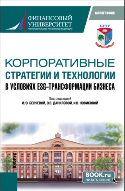 Корпоративные стратегии и технологии в условиях ESG – трансформации бизнеса. (Аспирантура  Магистратура). Монография. Ирина Беляева и Сергей Васин