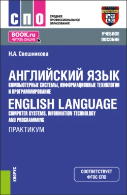 Английский язык: компьютерные системы  информационные технологии и программирование English Language: Computer Systems  Information Technology and Programming. Практикум. (СПО). Учебное пособие. Наталья Свешникова