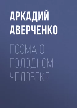 Поэма о голодном человеке, Аркадий Аверченко