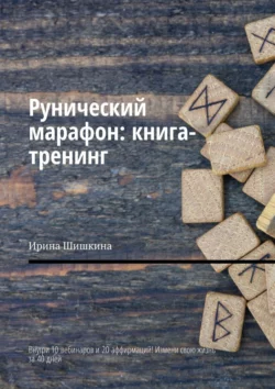 Рунический марафон: книга-тренинг. Внутри 10 вебинаров и 20 аффирмаций! Измени свою жизнь за 40 дней, Ирина Шишкина