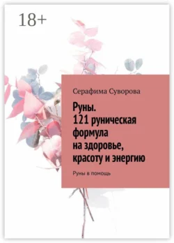 Руны. 121 руническая формула на здоровье, красоту и энергию. Руны в помощь, Серафима Суворова