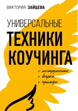 Универсальные техники коучинга. Инструменты, вопросы, примеры, Виктория Зайцева