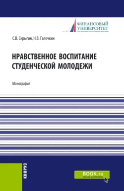 Нравственное воспитание студенческой молодежи. (Аспирантура, Бакалавриат, Магистратура). Монография., Павел Галочкин