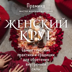 Женский круг. Самые глубокие практики и традиции для обретения внутренней силы, Прамика