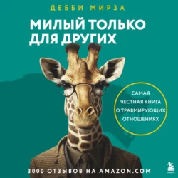 Милый только для других. Как перестать оправдывать тех, кто вас обесценивает, и защитить себя от эмоционального шантажа, Дебби Мирза