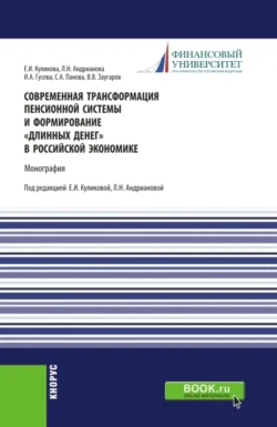 Современная трансформация пенсионной системы и формирование длинных денег в российской экономике. (Аспирантура  Бакалавриат  Магистратура  Специалитет). Монография. Людмила Андрианова и Ирина Гусева