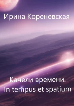 Качели времени. In tempus et spatium Ирина Кореневская