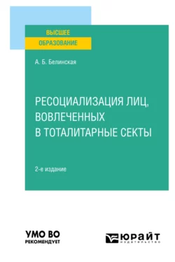 Ресоциализация лиц  вовлеченных в тоталитарные секты 2-е изд. Учебное пособие для вузов Александра Белинская