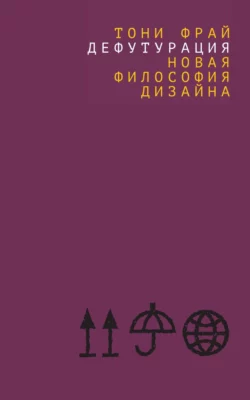 Дефутурация. Новая философия дизайна Тони Фрай