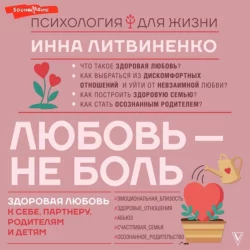 Любовь – не боль. Здоровая любовь к себе, партнеру, родителям и детям, Инна Литвиненко