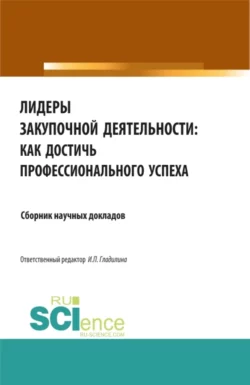 Лидеры закупочной деятельности: как достичь профессионального успеха. (Бакалавриат  Магистратура). Сборник статей. Ирина Гладилина