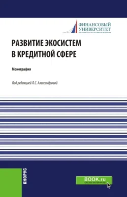 Развитие экосистем в кредитной сфере. (Бакалавриат  Магистратура). Монография. Лариса Александрова и Сергей Матвеевский