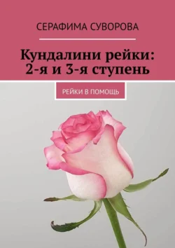 Кундалини рейки: 2-я и 3-я ступень. Рейки в помощь Серафима Суворова