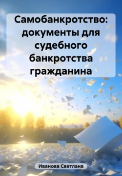 Самобанкротство: документы для судебного банкротства гражданина, Светлана Иванова