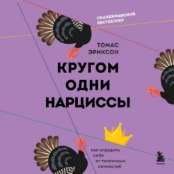 Кругом одни нарциссы. Как оградить себя от токсичных личностей, Томас Эриксон