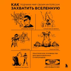 Как захватить Вселенную. Подчини мир своим интересам. Практическое научное руководство для вдохновленных суперзлодеев Райан Норт