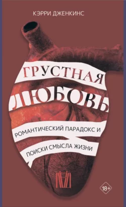 Грустная любовь. Романтический парадокс и поиски смысла жизни, Кэрри Дженкинс