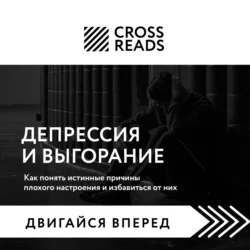 Саммари книги «Депрессия и выгорание. Как понять истинные причины плохого настроения и избавиться от них», Коллектив авторов